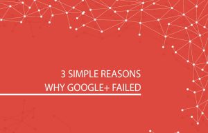 3 Reasons Google+ Failed
